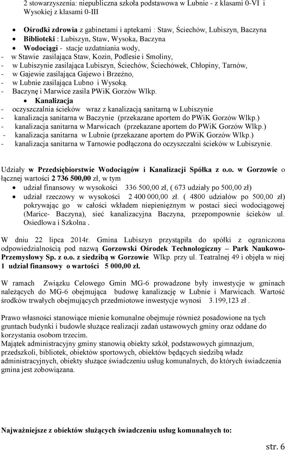 - w Gajewie zasilająca Gajewo i Brzeźno, - w Lubnie zasilająca Lubno i Wysoką. - Baczynę i Marwice zasila PWiK Gorzów Wlkp.