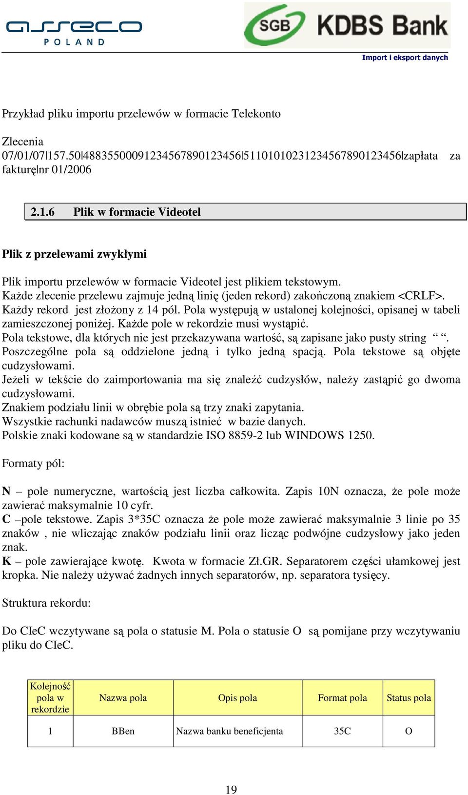 Pola występują w ustalonej kolejności, opisanej w tabeli zamieszczonej poniŝej. KaŜde pole w rekordzie musi wystąpić.