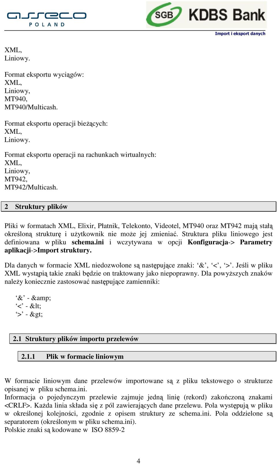 2 Struktury plików Pliki w formatach XML, Elixir, Płatnik, Telekonto, Videotel, MT940 oraz MT942 mają stałą określoną strukturę i uŝytkownik nie moŝe jej zmieniać.