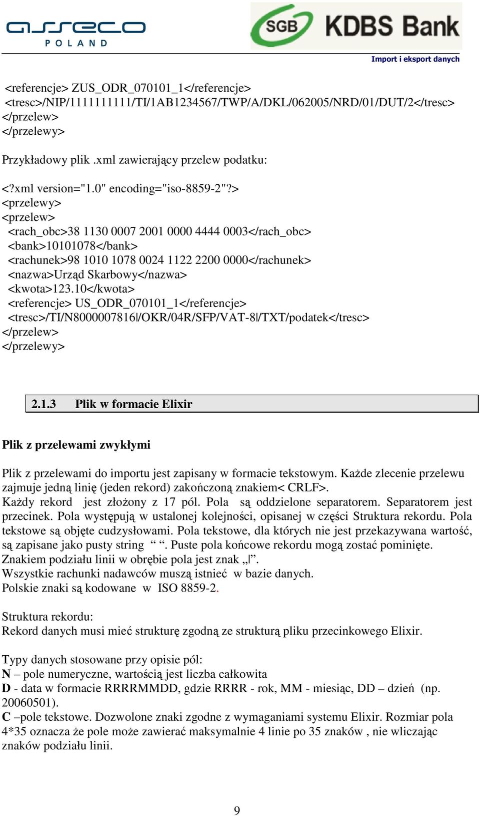 > <przelewy> <przelew> <rach_obc>38 1130 0007 2001 0000 4444 0003</rach_obc> <bank>10101078</bank> <rachunek>98 1010 1078 0024 1122 2200 0000</rachunek> <nazwa>urząd Skarbowy</nazwa> <kwota>123.