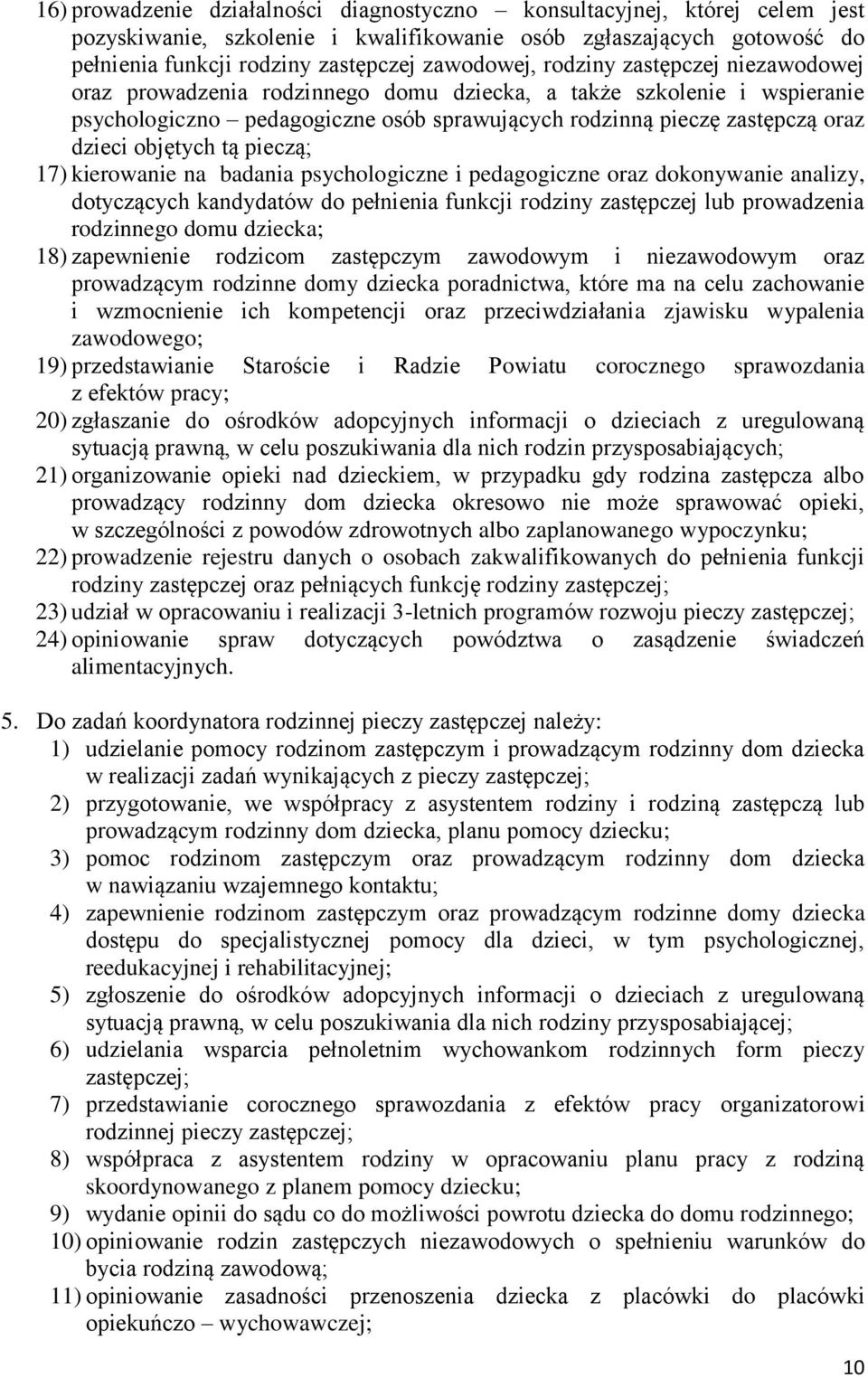 tą pieczą; 17) kierowanie na badania psychologiczne i pedagogiczne oraz dokonywanie analizy, dotyczących kandydatów do pełnienia funkcji rodziny zastępczej lub prowadzenia rodzinnego domu dziecka;