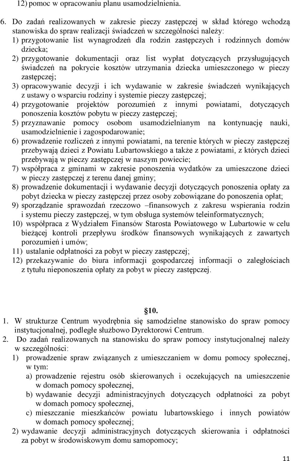 rodzinnych domów dziecka; 2) przygotowanie dokumentacji oraz list wypłat dotyczących przysługujących świadczeń na pokrycie kosztów utrzymania dziecka umieszczonego w pieczy zastępczej; 3)