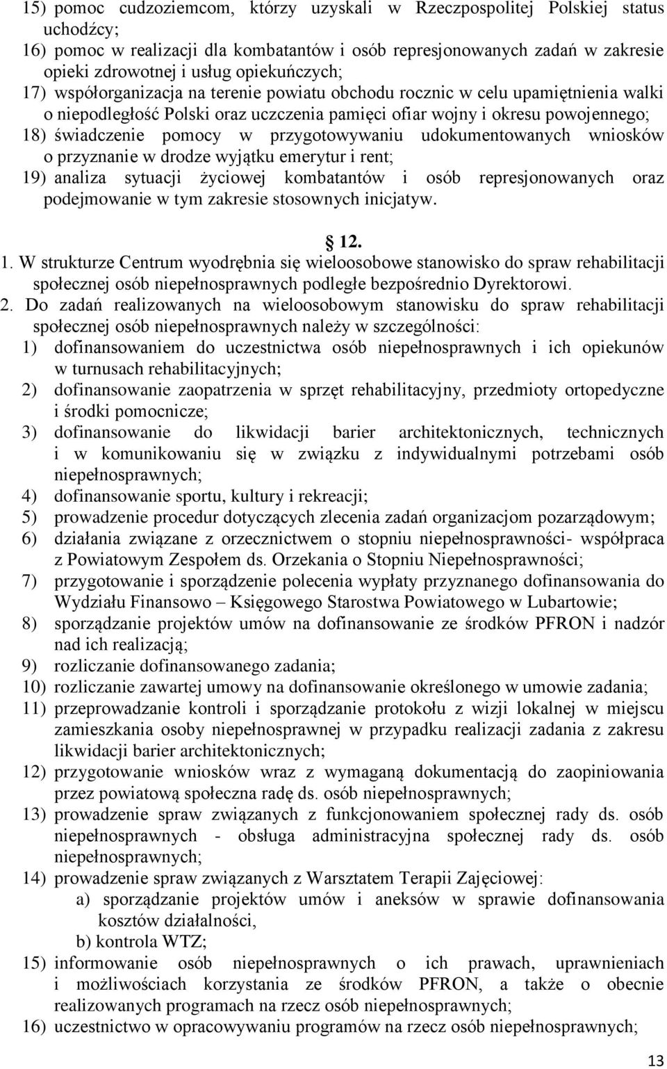 w przygotowywaniu udokumentowanych wniosków o przyznanie w drodze wyjątku emerytur i rent; 19) analiza sytuacji życiowej kombatantów i osób represjonowanych oraz podejmowanie w tym zakresie