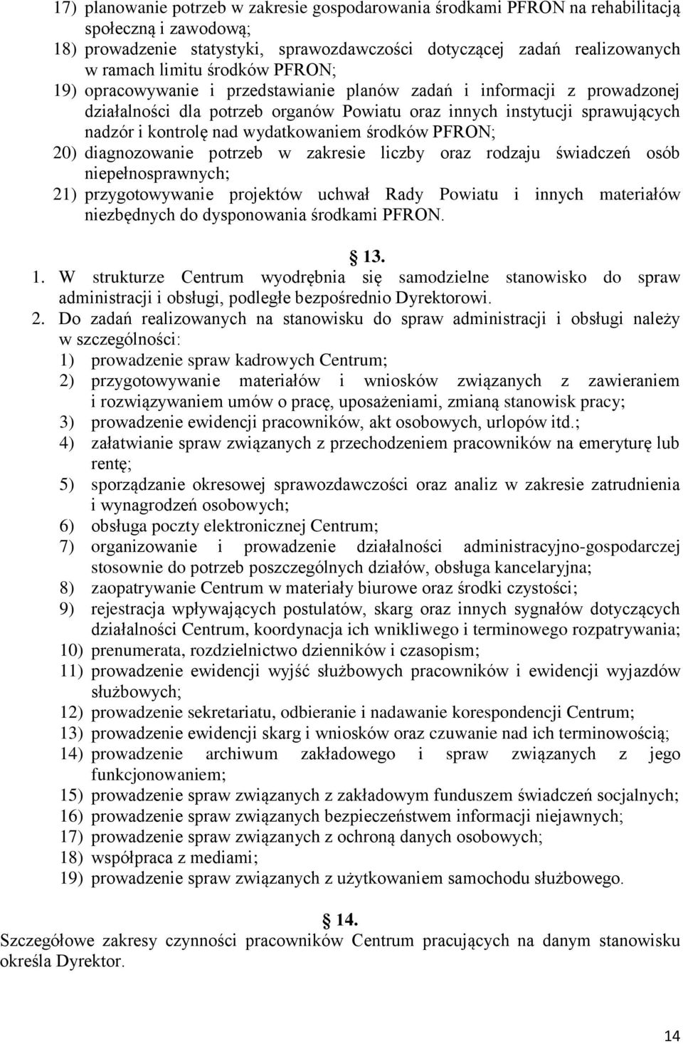 wydatkowaniem środków PFRON; 20) diagnozowanie potrzeb w zakresie liczby oraz rodzaju świadczeń osób niepełnosprawnych; 21) przygotowywanie projektów uchwał Rady Powiatu i innych materiałów