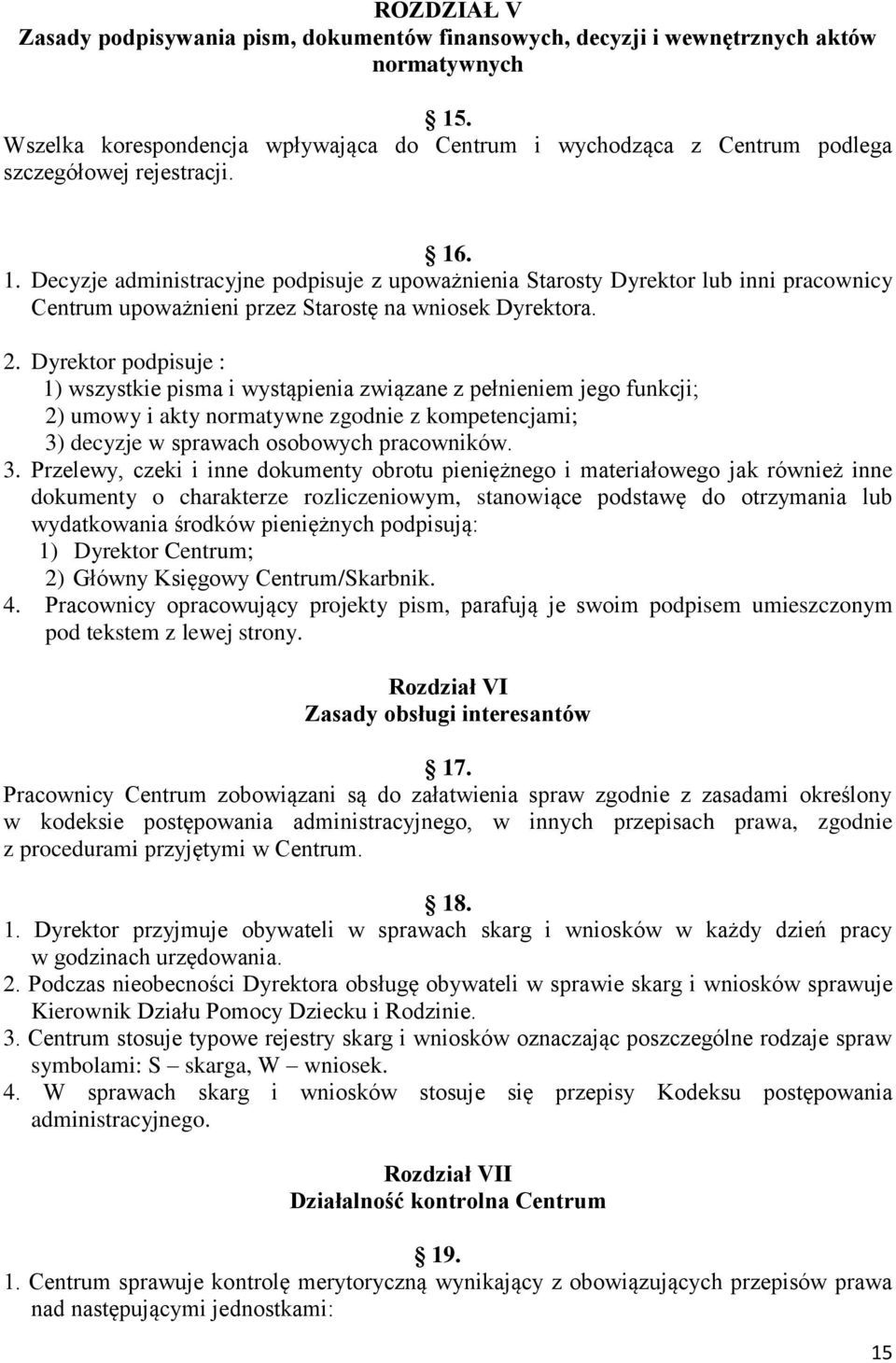 . 1. Decyzje administracyjne podpisuje z upoważnienia Starosty Dyrektor lub inni pracownicy Centrum upoważnieni przez Starostę na wniosek Dyrektora. 2.