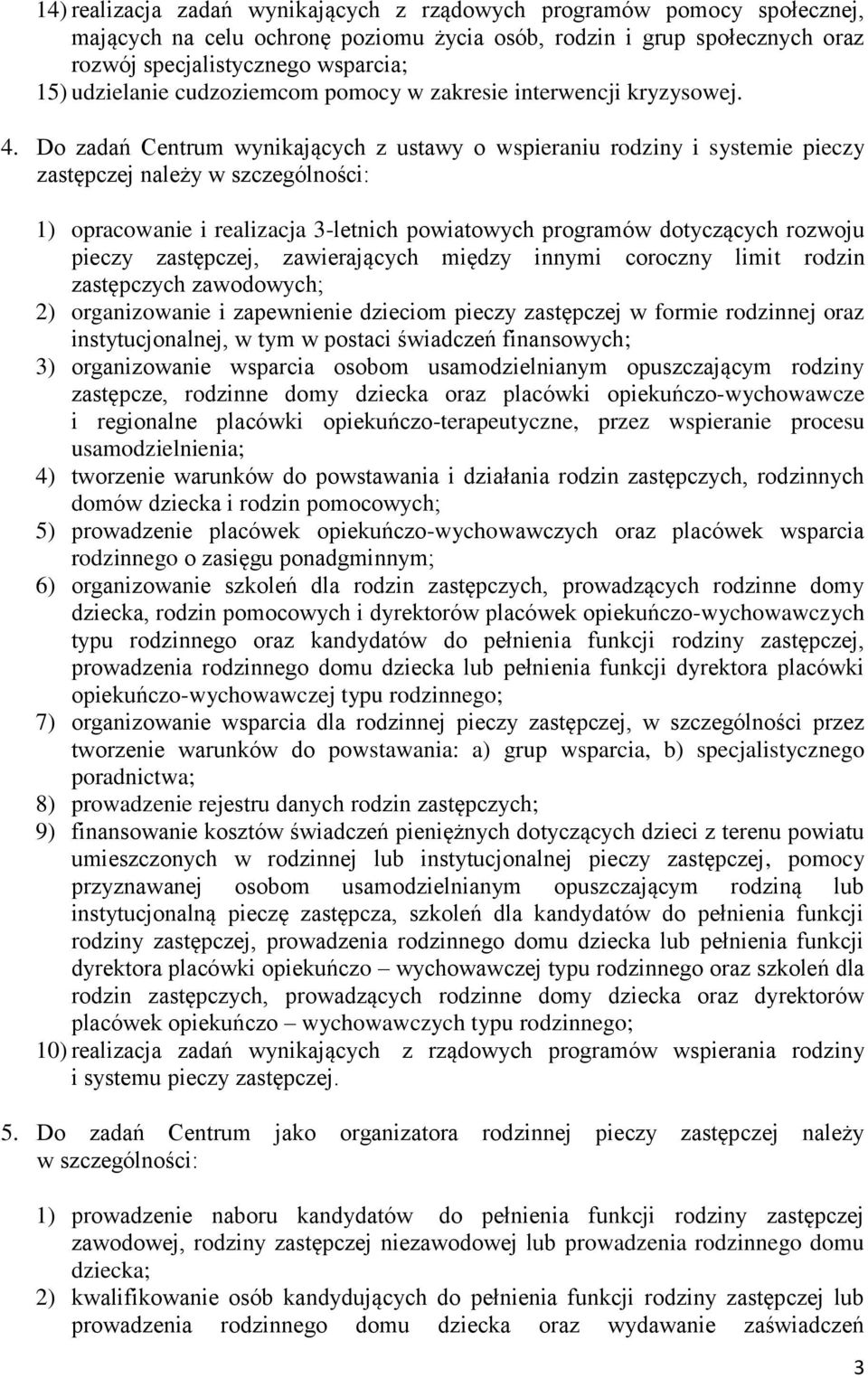 Do zadań Centrum wynikających z ustawy o wspieraniu rodziny i systemie pieczy zastępczej należy w szczególności: 1) opracowanie i realizacja 3-letnich powiatowych programów dotyczących rozwoju pieczy