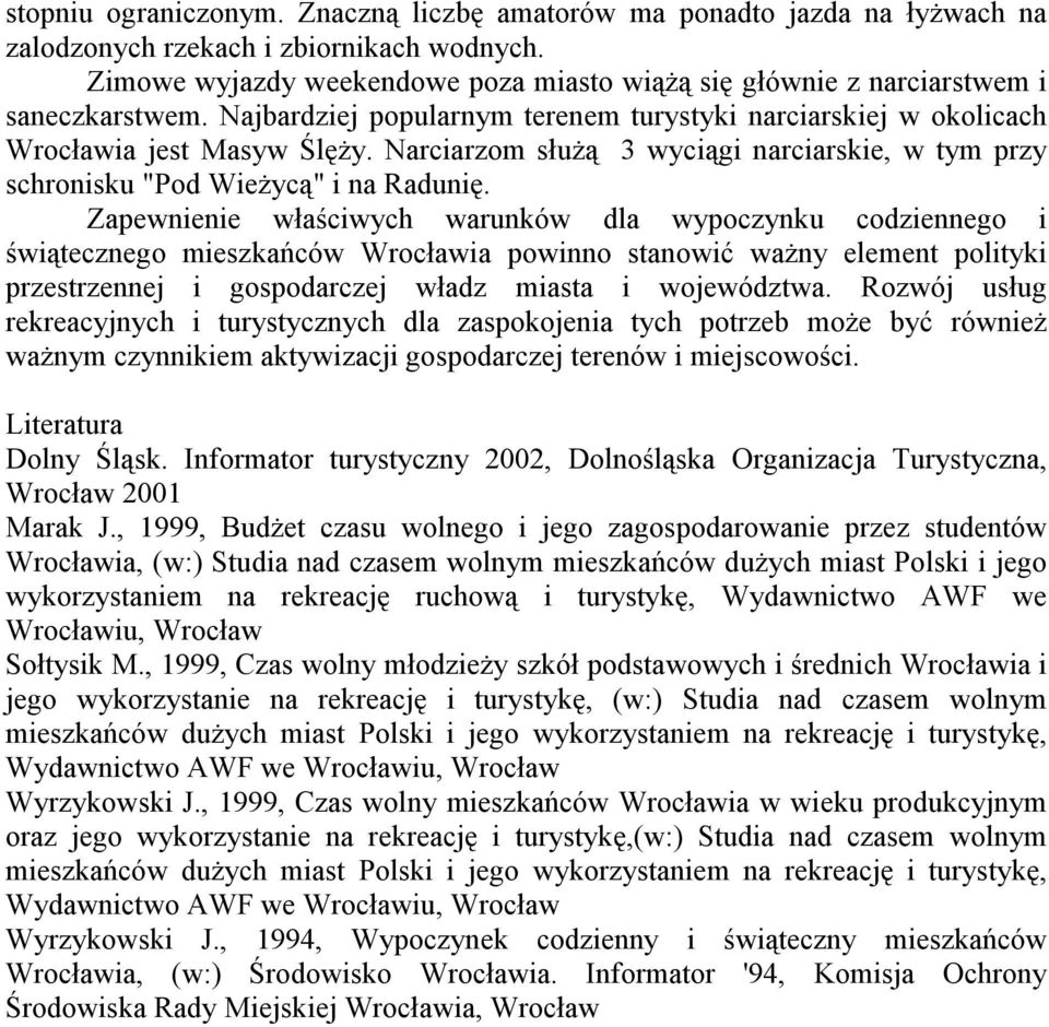 Narciarzom służą 3 wyciągi narciarskie, w tym przy schronisku "Pod Wieżycą" i na Radunię.