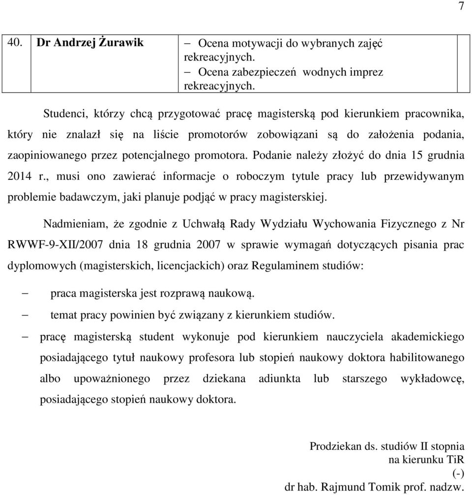 promotora. Podanie należy złożyć do dnia 15 grudnia 2014 r., musi ono zawierać informacje o roboczym tytule pracy lub przewidywanym problemie badawczym, jaki planuje podjąć w pracy magisterskiej.