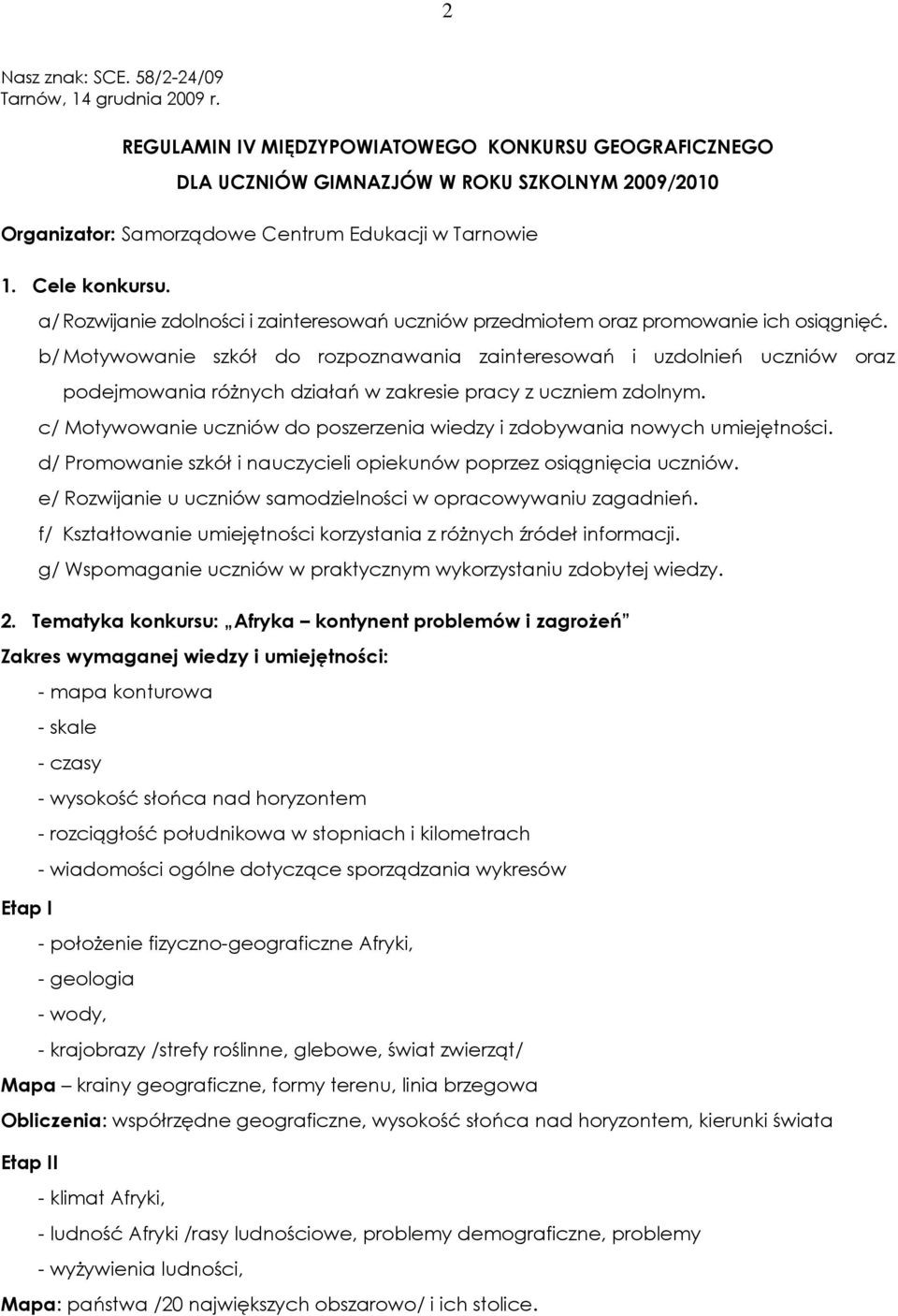 b/ Motywowanie szkół do rozpoznawania zainteresowań i uzdolnień uczniów oraz podejmowania róŝnych działań w zakresie pracy z uczniem zdolnym.