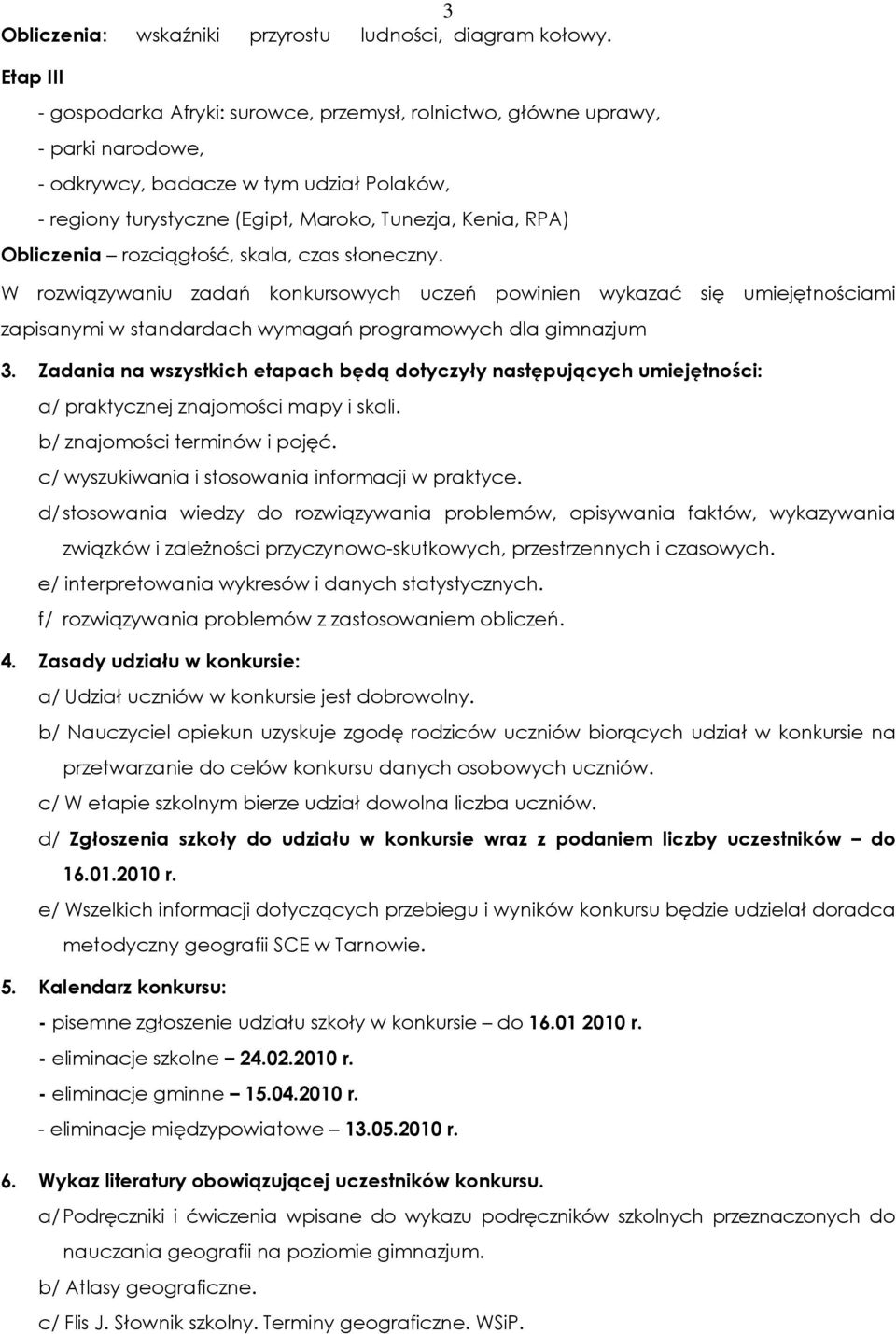 Obliczenia rozciągłość, skala, czas słoneczny. W rozwiązywaniu zadań konkursowych uczeń powinien wykazać się umiejętnościami zapisanymi w standardach wymagań programowych dla gimnazjum 3.