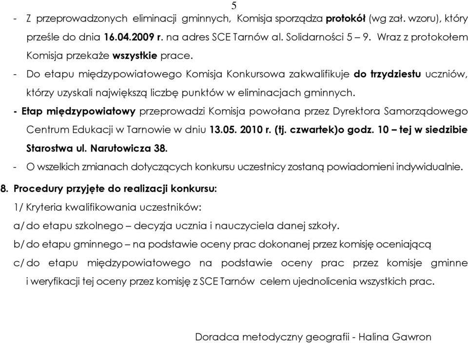 - Do etapu międzypowiatowego Komisja Konkursowa zakwalifikuje do trzydziestu uczniów, którzy uzyskali największą liczbę punktów w eliminacjach gminnych.