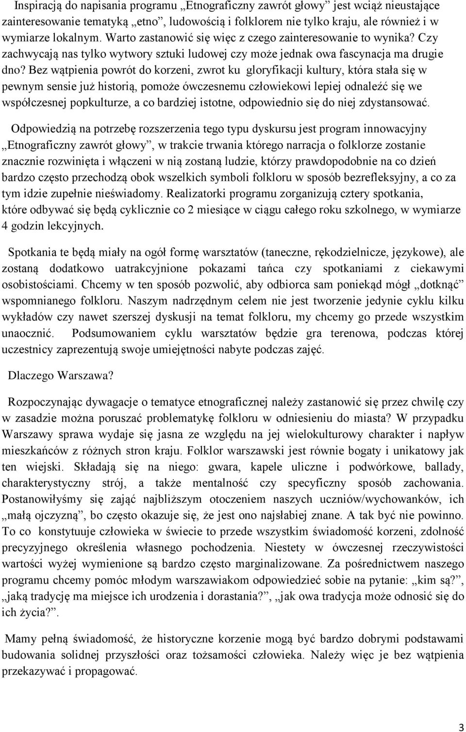 Bez wątpienia powrót do korzeni, zwrot ku gloryfikacji kultury, która stała się w pewnym sensie już historią, pomoże ówczesnemu człowiekowi lepiej odnaleźć się we współczesnej popkulturze, a co