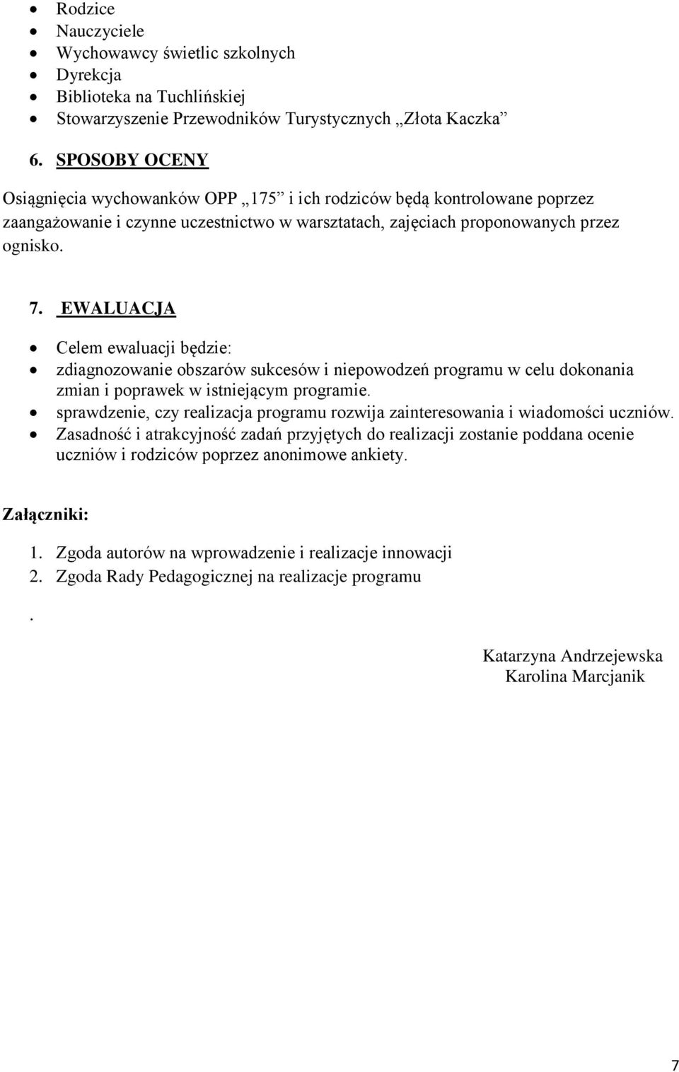 EWALUACJA Celem ewaluacji będzie: zdiagnozowanie obszarów sukcesów i niepowodzeń programu w celu dokonania zmian i poprawek w istniejącym programie.