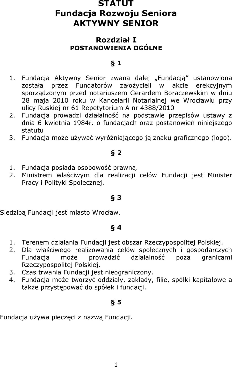 Kancelarii Notarialnej we Wrocławiu przy ulicy Ruskiej nr 61 Repetytorium A nr 4388/2010 2. Fundacja prowadzi działalność na podstawie przepisów ustawy z dnia 6 kwietnia 1984r.