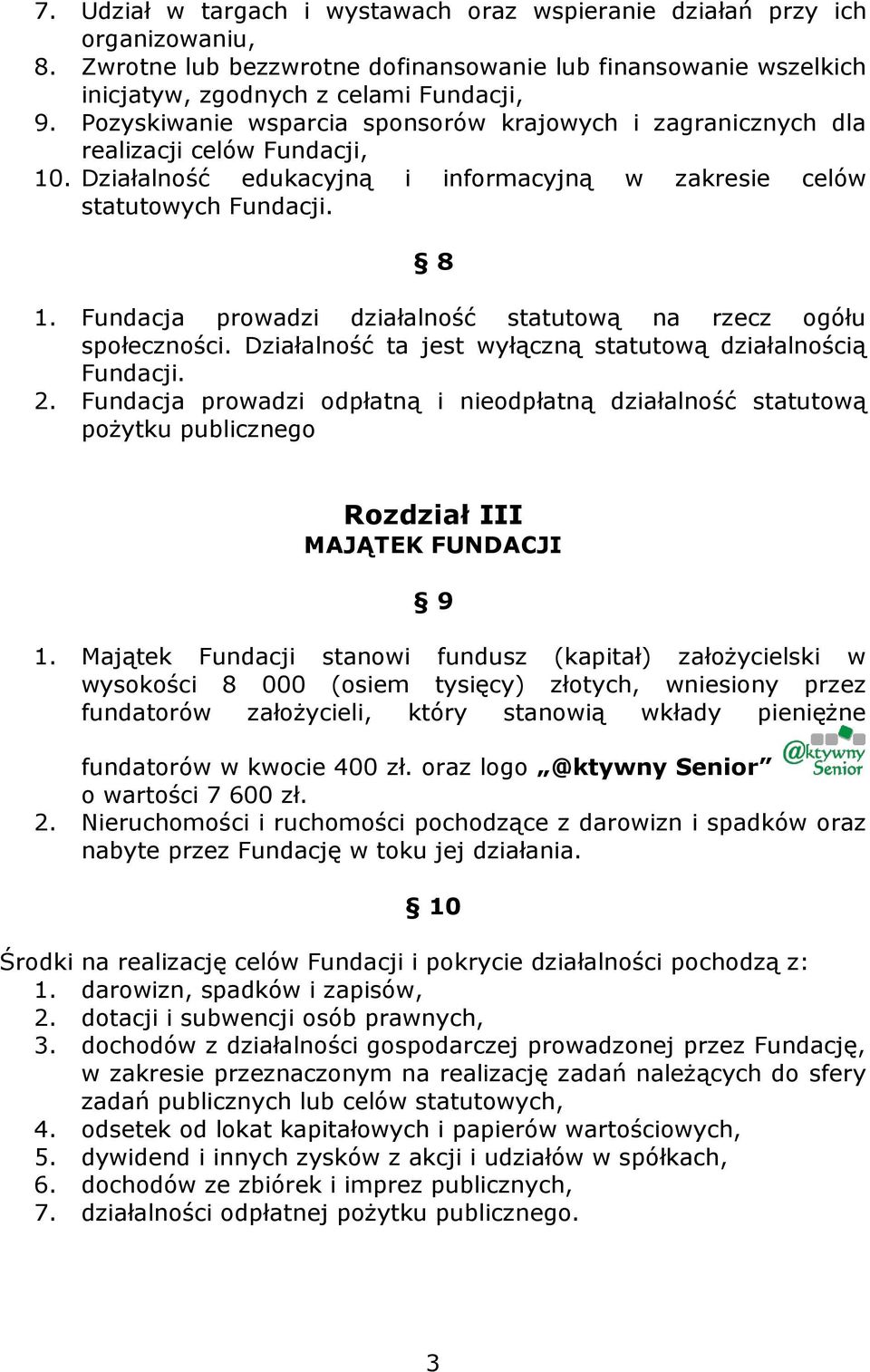 Fundacja prowadzi działalność statutową na rzecz ogółu społeczności. Działalność ta jest wyłączną statutową działalnością Fundacji. 2.