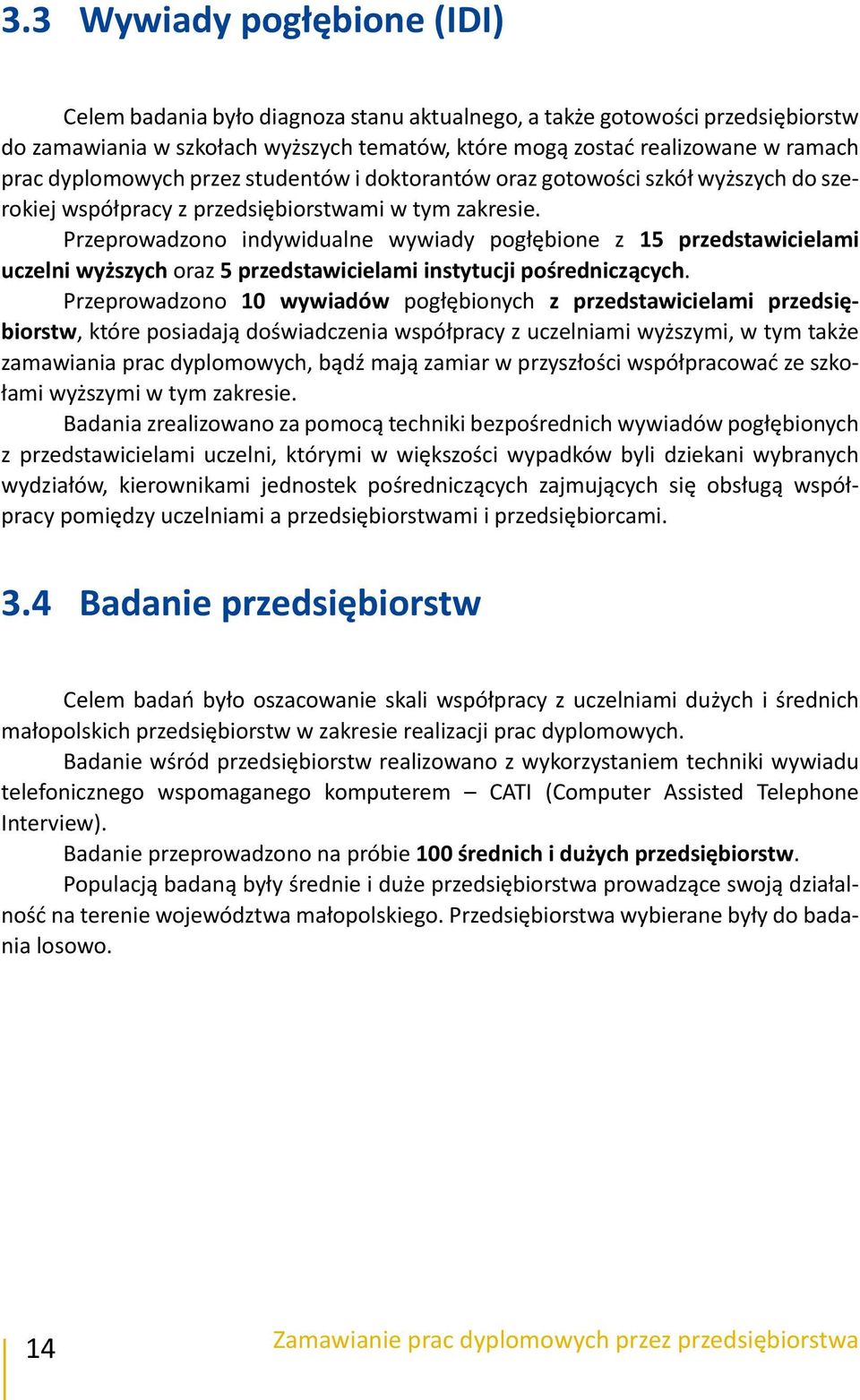 Przeprowadzono indywidualne wywiady pogłębione z 15 przedstawicielami uczelni wyższych oraz 5 przedstawicielami instytucji pośredniczących.