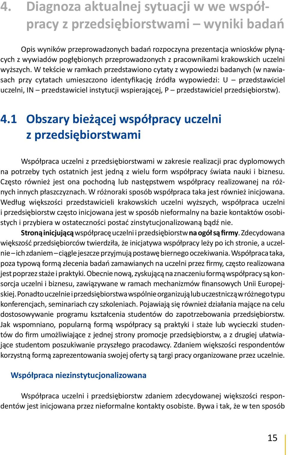 W tekście w ramkach przedstawiono cytaty z wypowiedzi badanych (w nawiasach przy cytatach umieszczono identyfikację źródła wypowiedzi: U przedstawiciel uczelni, IN przedstawiciel instytucji