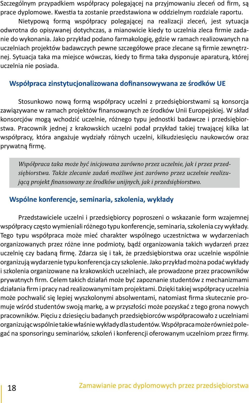 Jako przykład podano farmakologię, gdzie w ramach realizowanych na uczelniach projektów badawczych pewne szczegółowe prace zlecane są firmie zewnętrznej.