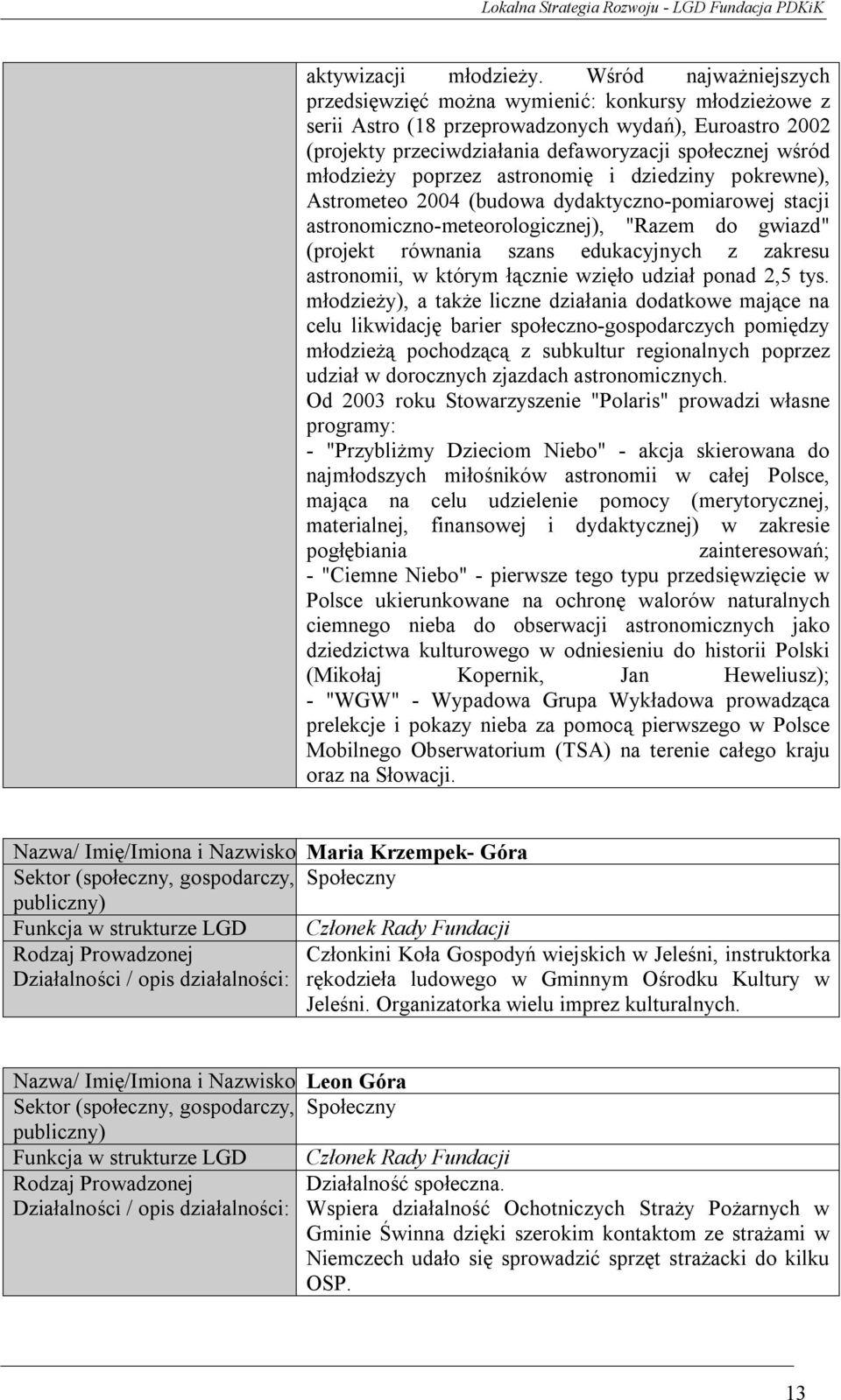 poprzez astronomię i dziedziny pokrewne), Astrometeo 2004 (budowa dydaktyczno-pomiarowej stacji astronomiczno-meteorologicznej), "Razem do gwiazd" (projekt równania szans edukacyjnych z zakresu