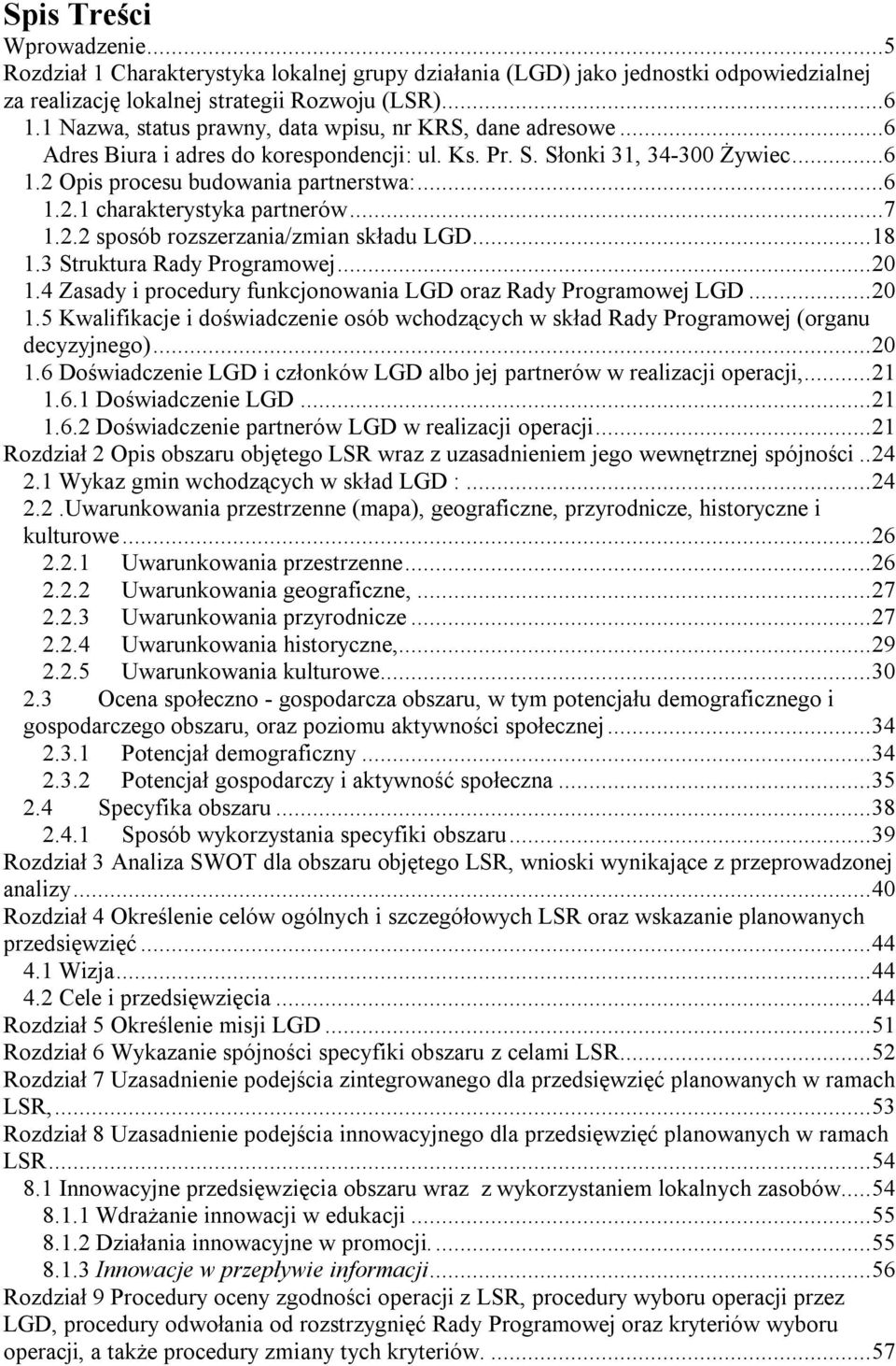 ..7 1.2.2 sposób rozszerzania/zmian składu LGD...18 1.3 Struktura Rady Programowej...20 1.4 Zasady i procedury funkcjonowania LGD oraz Rady Programowej LGD...20 1.5 Kwalifikacje i doświadczenie osób wchodzących w skład Rady Programowej (organu decyzyjnego).