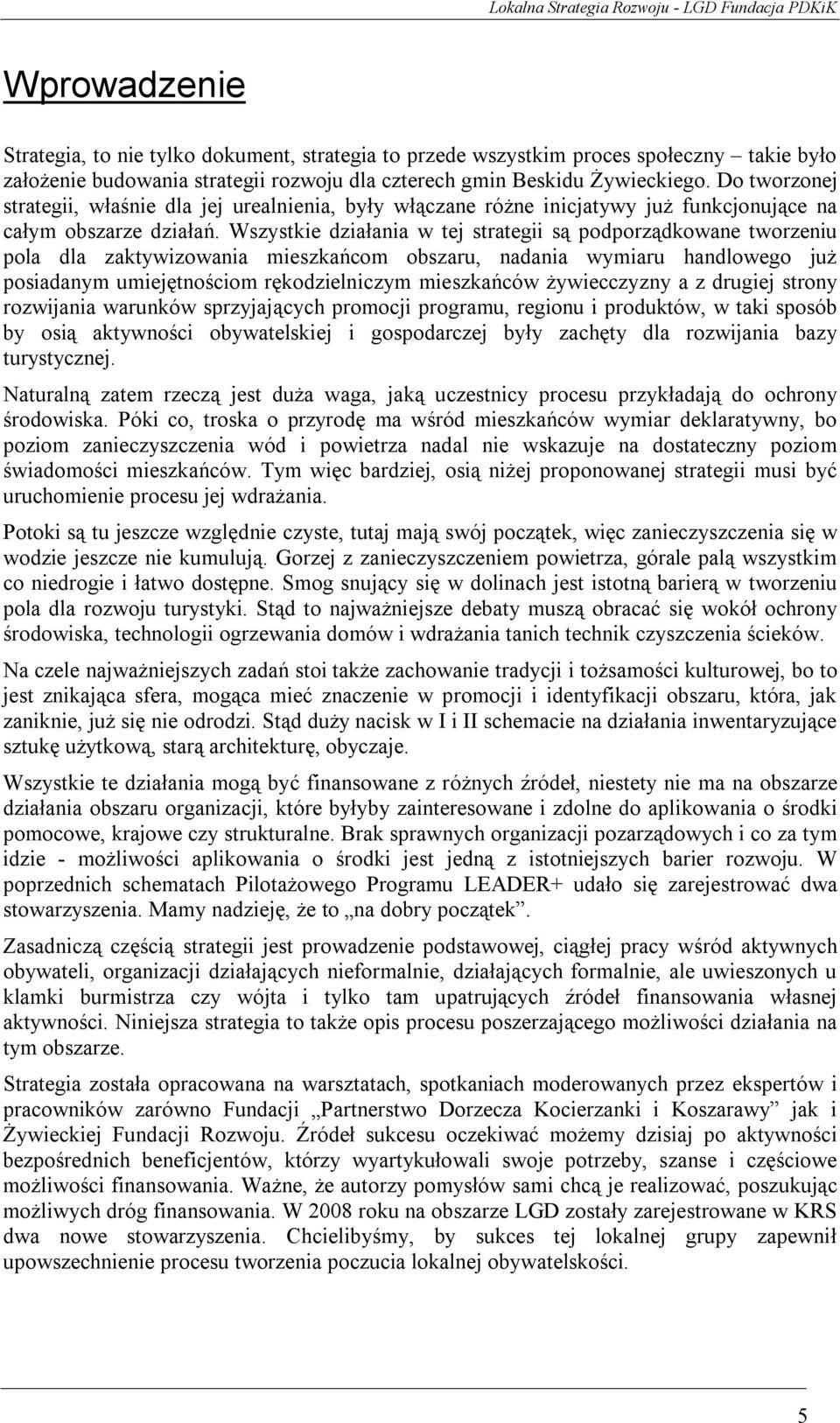 Wszystkie działania w tej strategii są podporządkowane tworzeniu pola dla zaktywizowania mieszkańcom obszaru, nadania wymiaru handlowego już posiadanym umiejętnościom rękodzielniczym mieszkańców