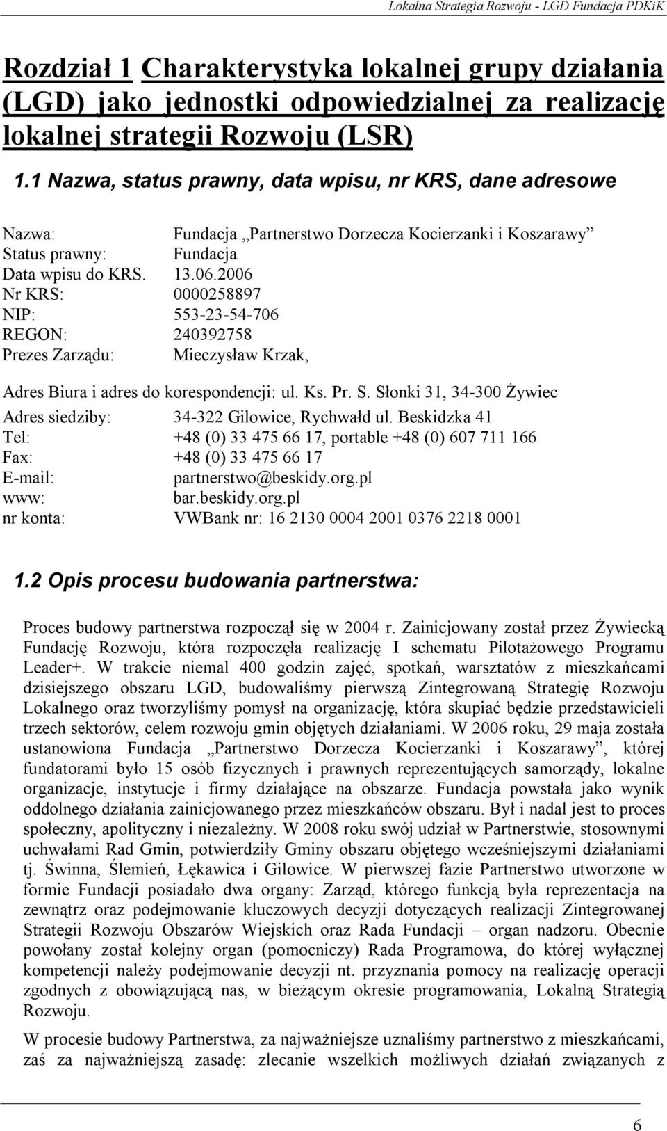 2006 Nr KRS: 0000258897 NIP: 553-23-54-706 REGON: 240392758 Prezes Zarządu: Mieczysław Krzak, Fundacja Partnerstwo Dorzecza Kocierzanki i Koszarawy Fundacja Adres Biura i adres do korespondencji: ul.