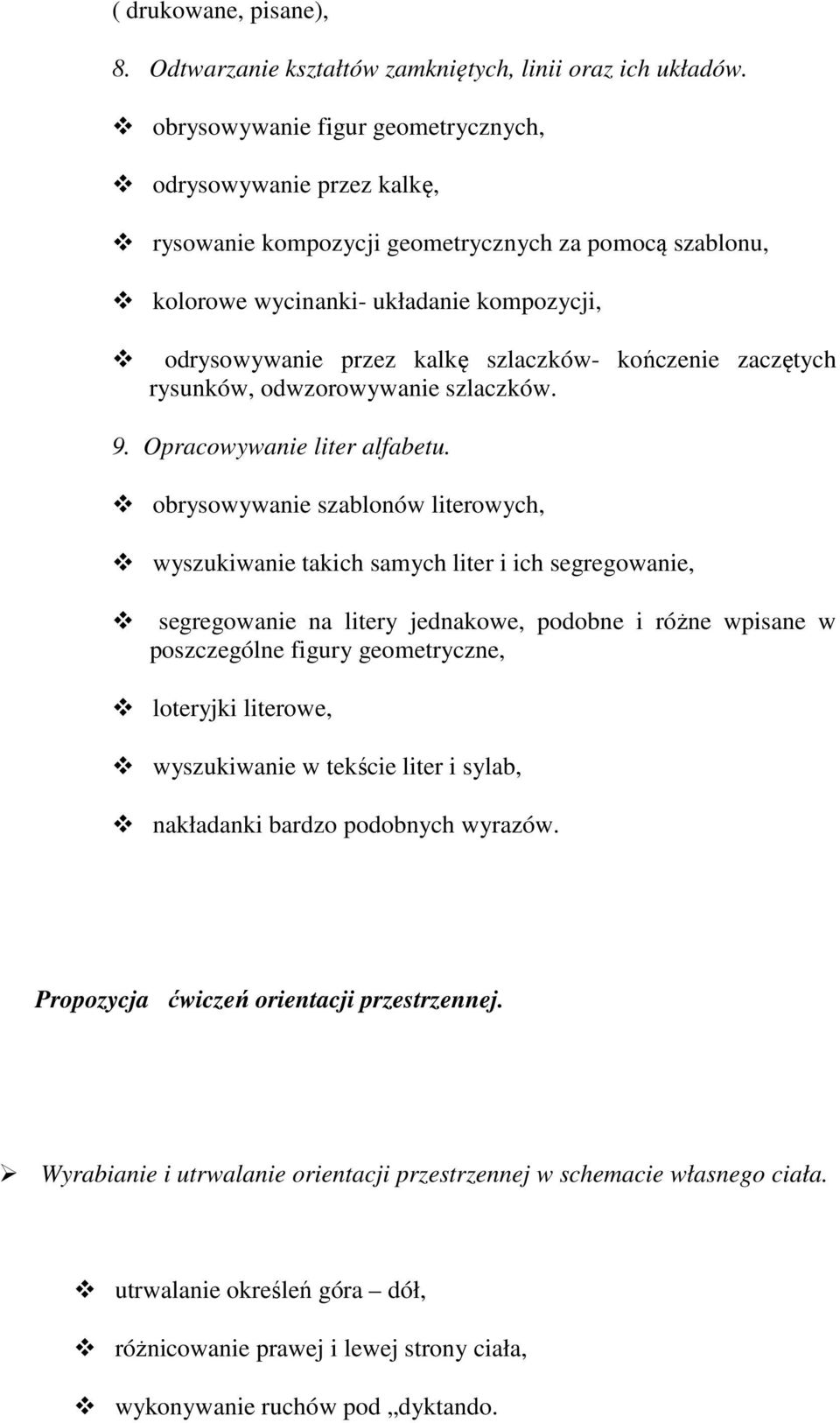 kończenie zaczętych rysunków, odwzorowywanie szlaczków. 9. Opracowywanie liter alfabetu.