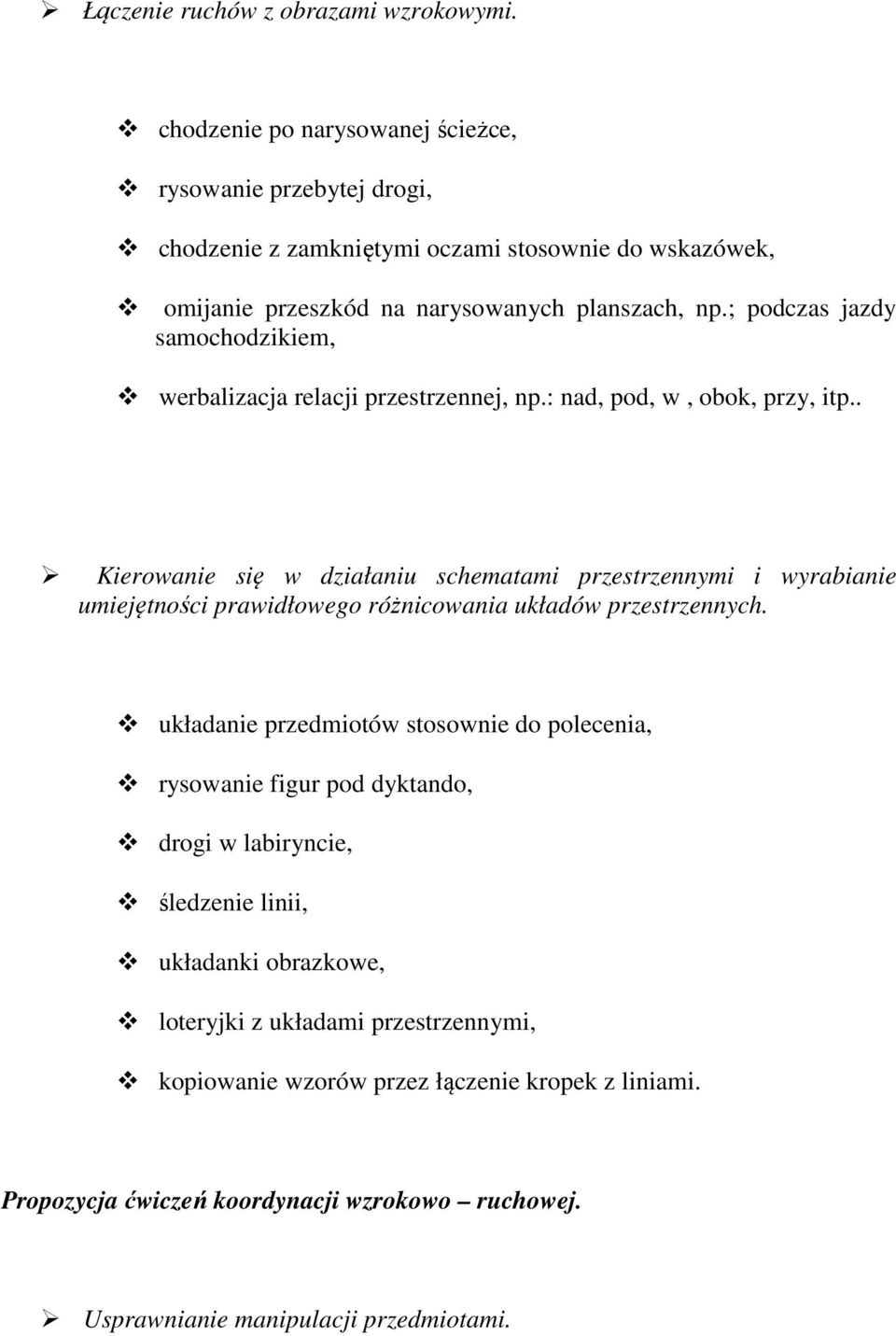 ; podczas jazdy samochodzikiem, werbalizacja relacji przestrzennej, np.: nad, pod, w, obok, przy, itp.