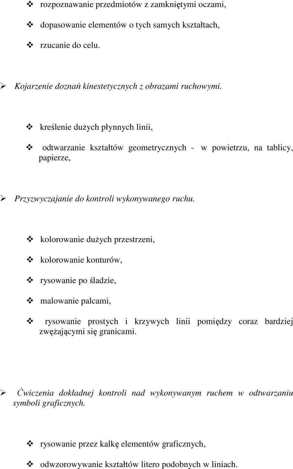 kolorowanie dużych przestrzeni, kolorowanie konturów, rysowanie po śladzie, malowanie palcami, rysowanie prostych i krzywych linii pomiędzy coraz bardziej zwężającymi się