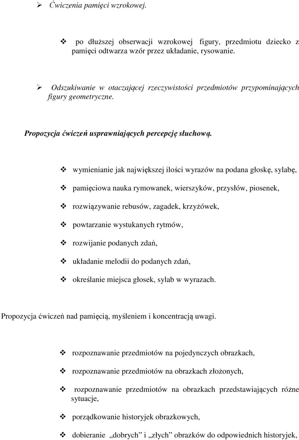 wymienianie jak największej ilości wyrazów na podana głoskę, sylabę, pamięciowa nauka rymowanek, wierszyków, przysłów, piosenek, rozwiązywanie rebusów, zagadek, krzyżówek, powtarzanie wystukanych