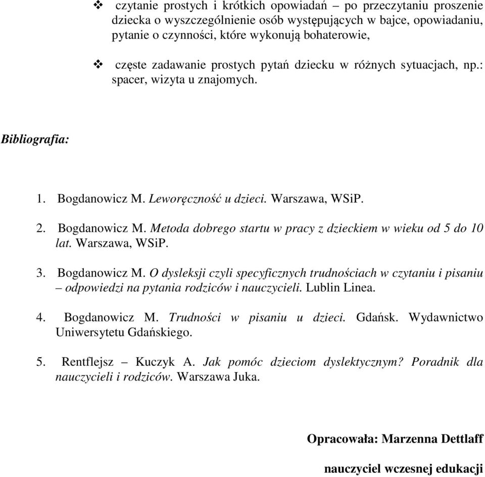 Warszawa, WSiP. 3. Bogdanowicz M. O dysleksji czyli specyficznych trudnościach w czytaniu i pisaniu odpowiedzi na pytania rodziców i nauczycieli. Lublin Linea. 4. Bogdanowicz M. Trudności w pisaniu u dzieci.