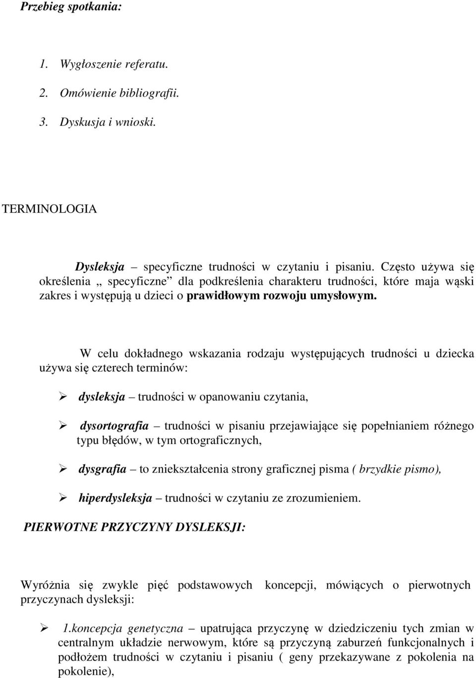 W celu dokładnego wskazania rodzaju występujących trudności u dziecka używa się czterech terminów: dysleksja trudności w opanowaniu czytania, dysortografia trudności w pisaniu przejawiające się