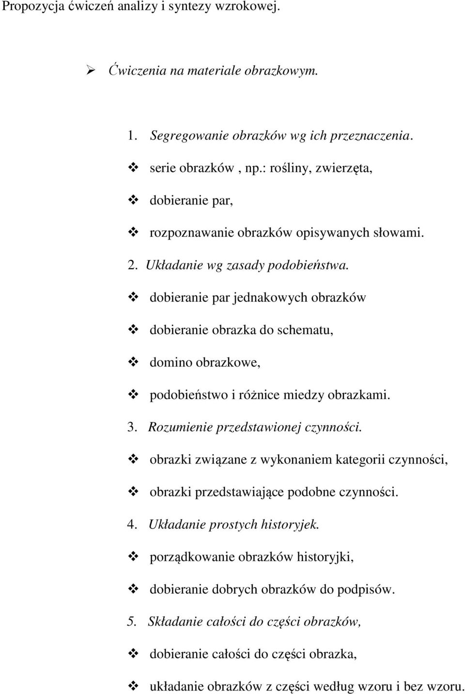 dobieranie par jednakowych obrazków dobieranie obrazka do schematu, domino obrazkowe, podobieństwo i różnice miedzy obrazkami. 3. Rozumienie przedstawionej czynności.