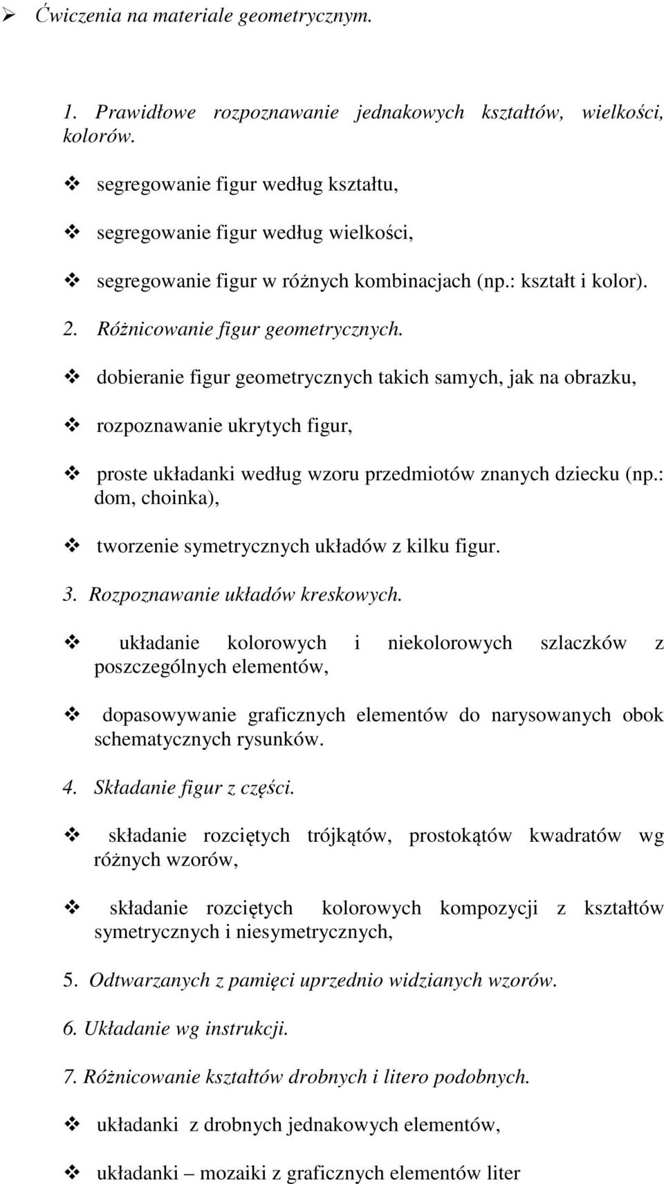 dobieranie figur geometrycznych takich samych, jak na obrazku, rozpoznawanie ukrytych figur, proste układanki według wzoru przedmiotów znanych dziecku (np.