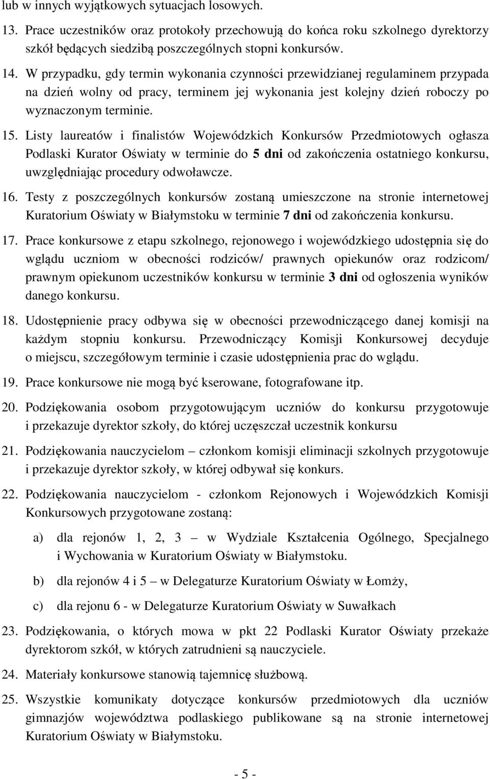 Listy laureatów i finalistów Wojewódzkich Konkursów Przedmiotowych ogłasza Podlaski Kurator Oświaty w terminie do 5 dni od zakończenia ostatniego konkursu, uwzględniając procedury odwoławcze. 16.