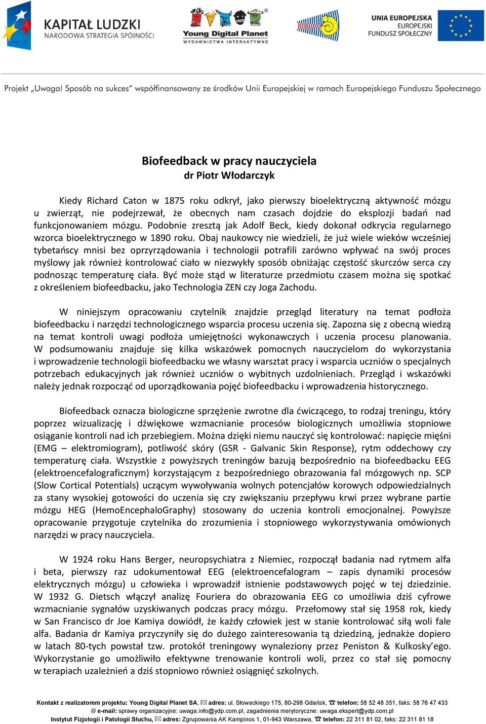 Obaj naukowcy nie wiedzieli, że już wiele wieków wcześniej tybetańscy mnisi bez oprzyrządowania i technologii potrafili zarówno wpływać na swój proces myślowy jak również kontrolować ciało w