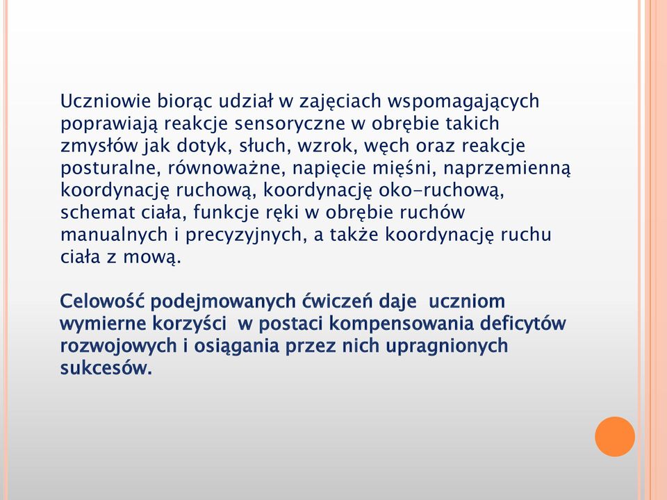 schemat ciała, funkcje ręki w obrębie ruchów manualnych i precyzyjnych, a także koordynację ruchu ciała z mową.