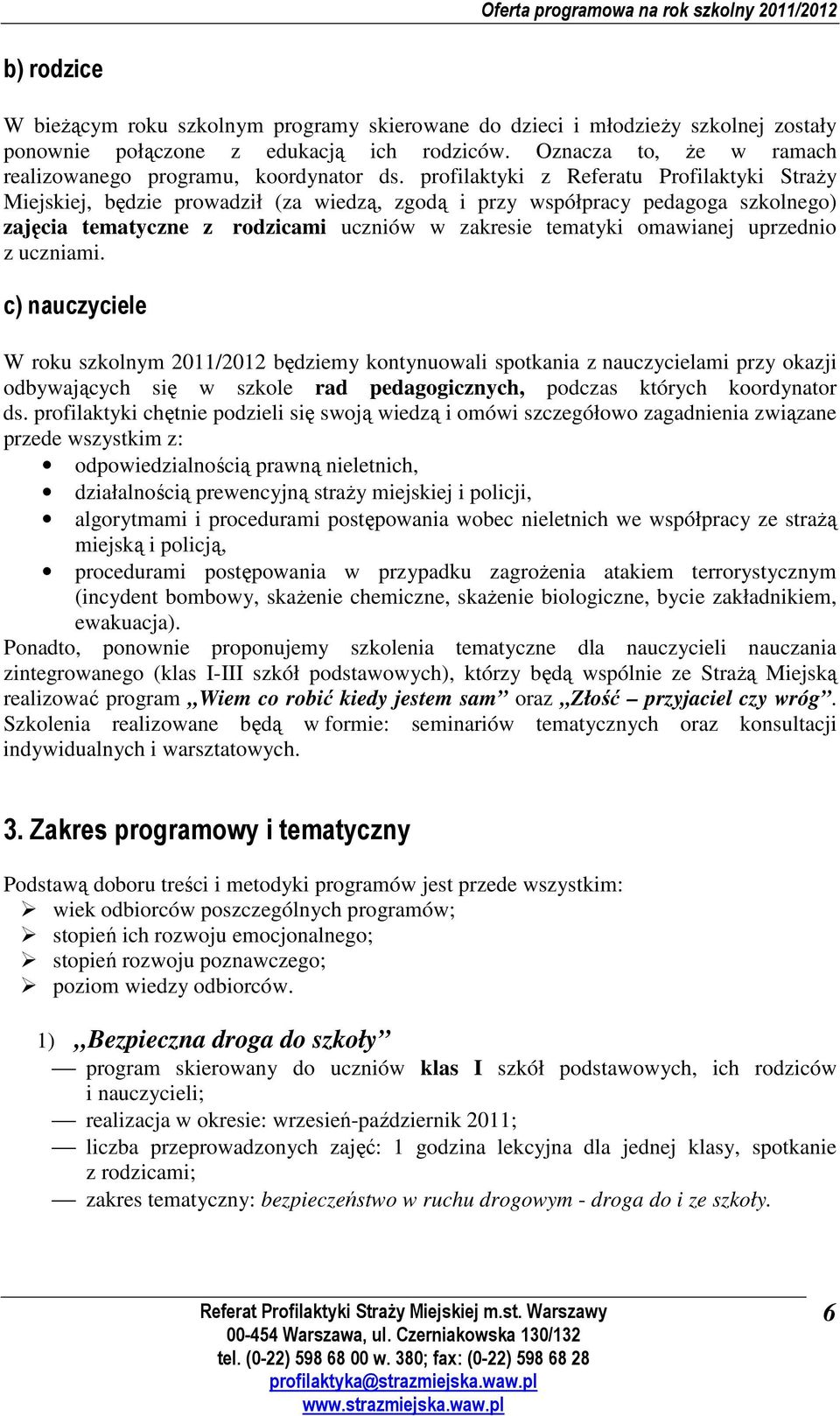 profilaktyki z Referatu Profilaktyki Straży Miejskiej, będzie prowadził (za wiedzą, zgodą i przy współpracy pedagoga szkolnego) zajęcia tematyczne z rodzicami uczniów w zakresie tematyki omawianej