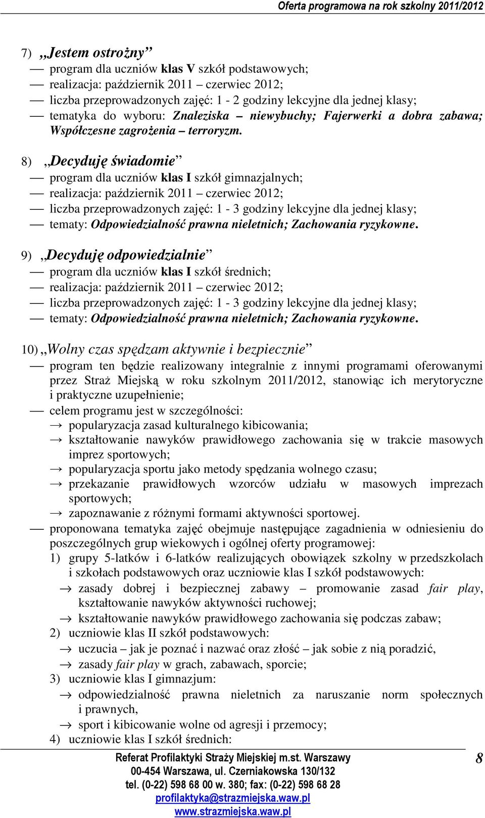 8) Decyduję świadomie program dla uczniów klas I szkół gimnazjalnych; liczba przeprowadzonych zajęć: 1-3 godziny lekcyjne dla jednej klasy; tematy: Odpowiedzialność prawna nieletnich; Zachowania