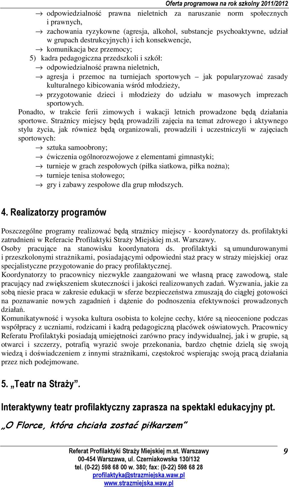 wśród młodzieży, przygotowanie dzieci i młodzieży do udziału w masowych imprezach sportowych. Ponadto, w trakcie ferii zimowych i wakacji letnich prowadzone będą działania sportowe.