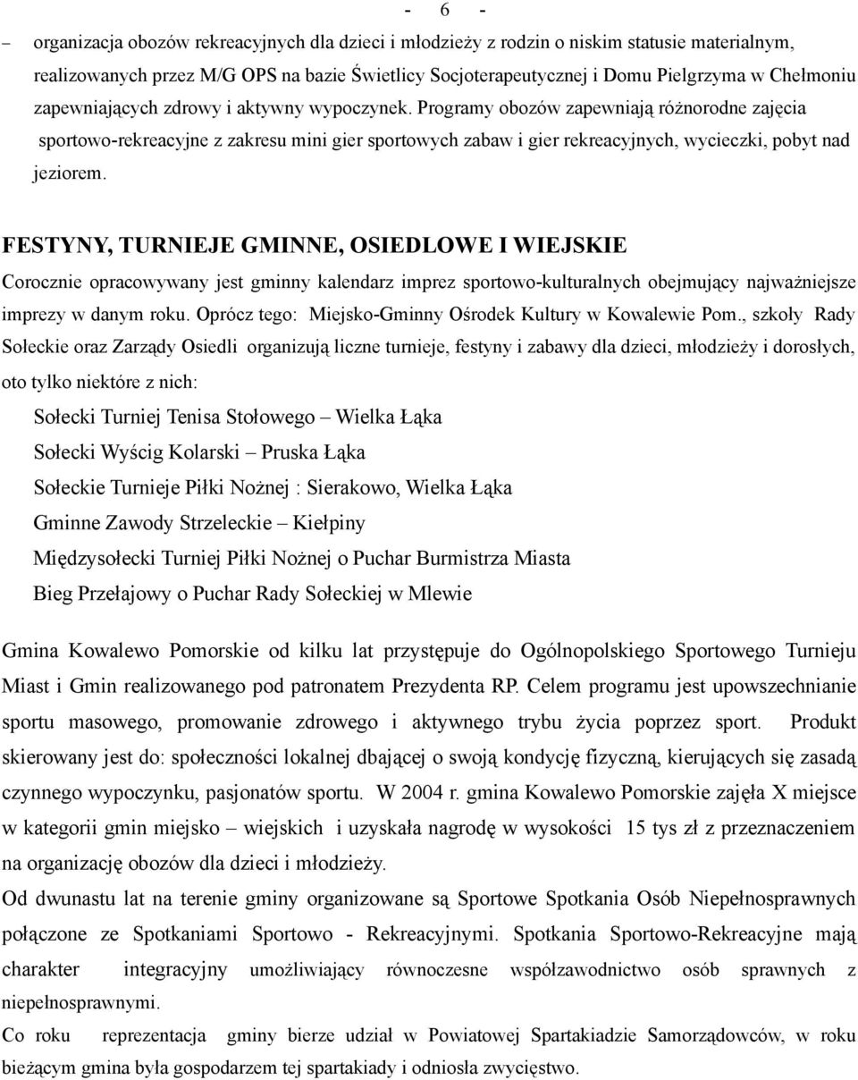 FESTYNY, TURNIEJE GMINNE, OSIEDLOWE I WIEJSKIE Corocznie opracowywany jest gminny kalendarz imprez sportowo-kulturalnych obejmujący najważniejsze imprezy w danym roku.