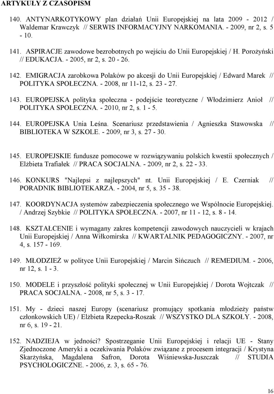 EMIGRACJA zarobkowa Polaków po akcesji do Unii Europejskiej / Edward Marek // POLITYKA SPOŁECZNA. - 2008, nr 11-12, s. 23-27. 143.