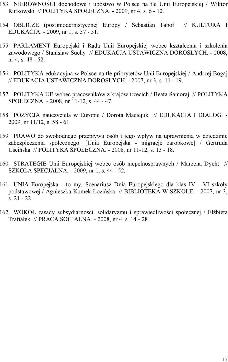 PARLAMENT Europejski i Rada Unii Europejskiej wobec kształcenia i szkolenia zawodowego / Stanisław Suchy // EDUKACJA USTAWICZNA DOROSŁYCH. - 2008, nr 4, s. 48-52. 156.