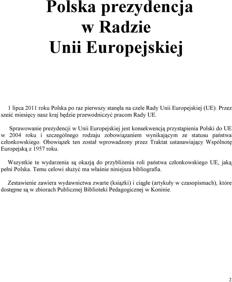 Obowiązek ten został wprowadzony przez Traktat ustanawiający Wspólnotę Europejską z 1957 roku. Wszystkie te wydarzenia są okazją do przybliżenia roli państwa członkowskiego UE, jaką pełni Polska.