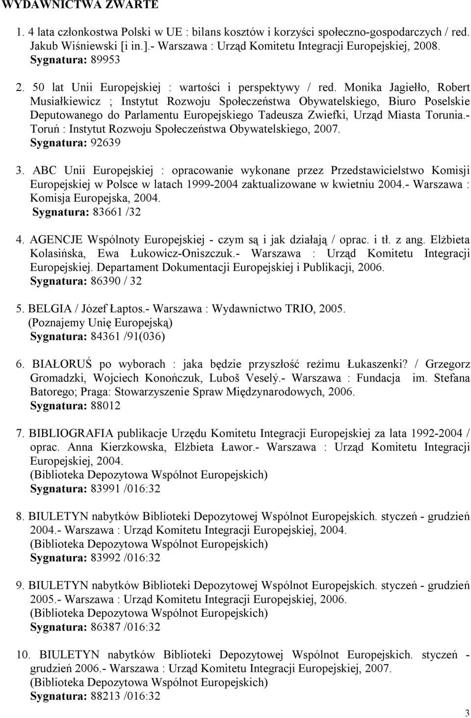 Monika Jagiełło, Robert Musiałkiewicz ; Instytut Rozwoju Społeczeństwa Obywatelskiego, Biuro Poselskie Deputowanego do Parlamentu Europejskiego Tadeusza Zwiefki, Urząd Miasta Torunia.