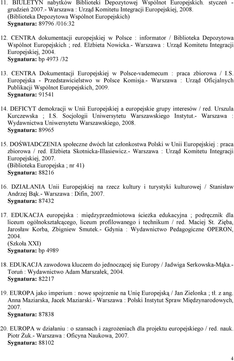 Sygnatura: bp 4973 /32 13. CENTRA Dokumentacji Europejskiej w Polsce-vademecum : praca zbiorowa / I.S. Europejska - Przedstawicielstwo w Polsce Komisja.