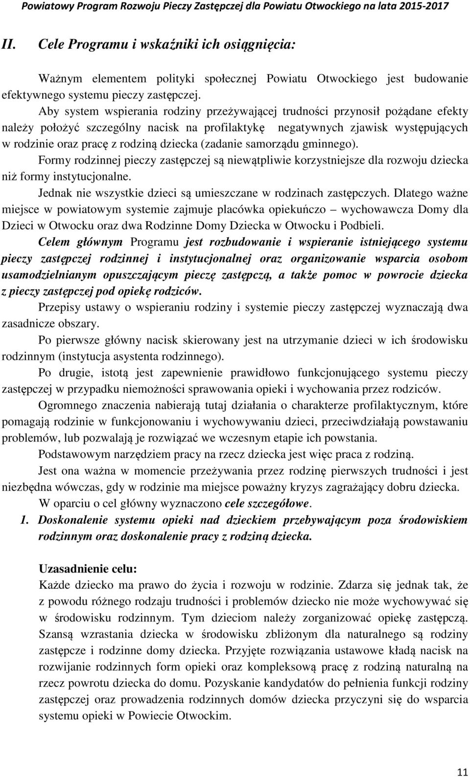 dziecka (zadanie samorządu gminnego). Formy rodzinnej pieczy zastępczej są niewątpliwie korzystniejsze dla rozwoju dziecka niż formy instytucjonalne.