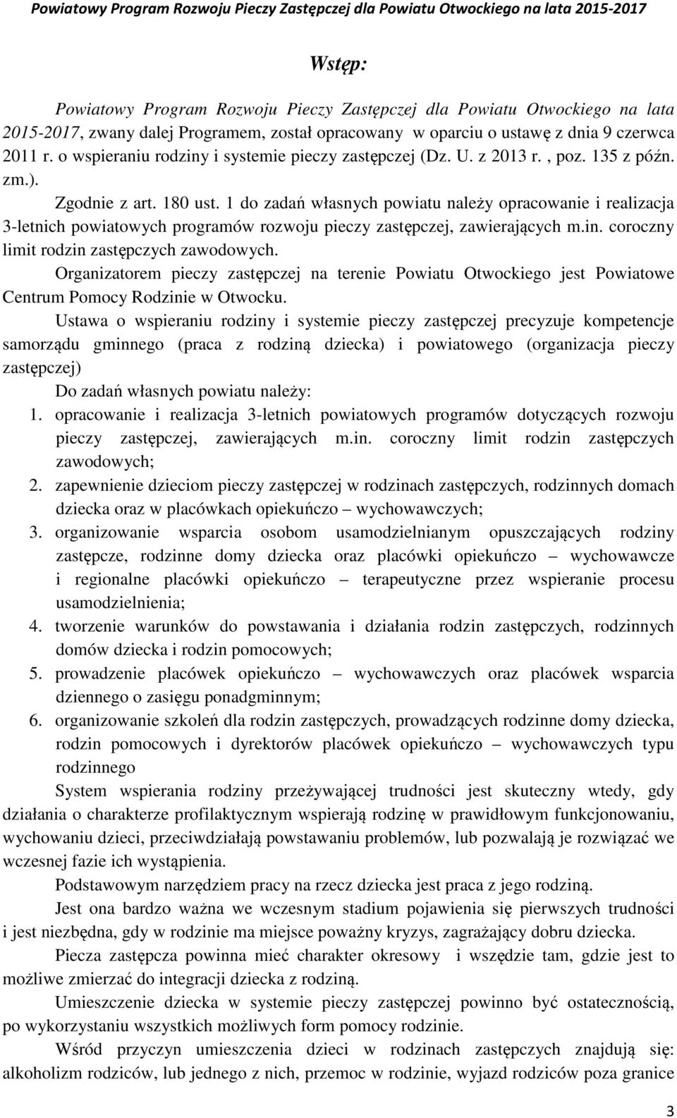 1 do zadań własnych powiatu należy opracowanie i realizacja 3-letnich powiatowych programów rozwoju pieczy zastępczej, zawierających m.in. coroczny limit rodzin zastępczych zawodowych.