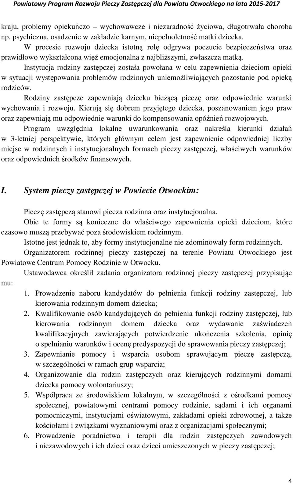 Instytucja rodziny zastępczej została powołana w celu zapewnienia dzieciom opieki w sytuacji występowania problemów rodzinnych uniemożliwiających pozostanie pod opieką rodziców.