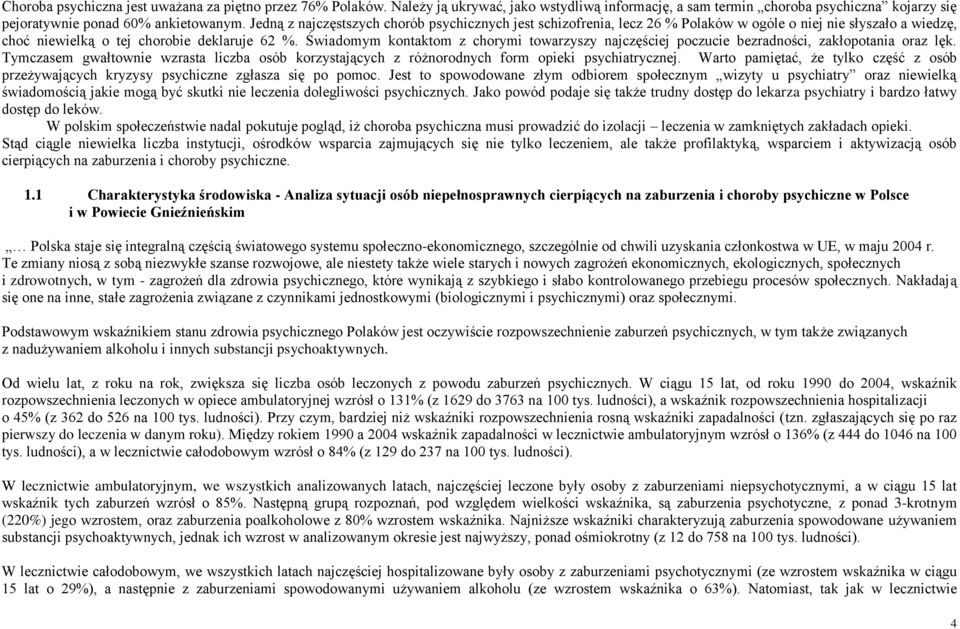 Świadomym kontaktom z chorymi towarzyszy najczęściej poczucie bezradności, zakłopotania oraz lęk. Tymczasem gwałtownie wzrasta liczba osób korzystających z różnorodnych form opieki psychiatrycznej.